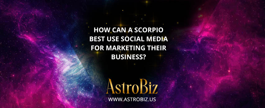 How can a Scorpio best use social media for marketing their business?