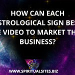 How Can Each Astrological Sign Best Use Video to Market Their Business?