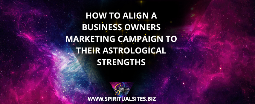 How To Align A Business Owners Marketing Campaign To Their Astrological Strengths